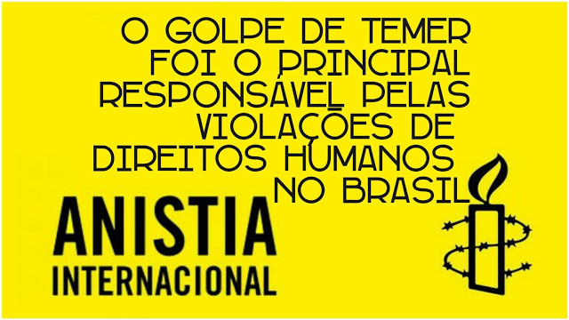 Anistia Internacional: Golpe de Temer foi o principal responsável pelas violações de direitos no Brasil